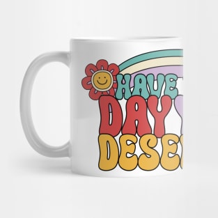 Have the day you deserve Mug